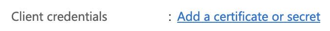 The Add a certificate or secret link next to Client credentials